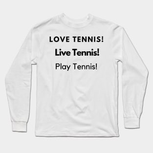 Love tennis! Live Tennis! Play Tennis! Long Sleeve T-Shirt